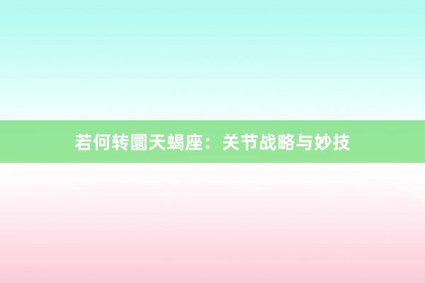 若何转圜天蝎座：关节战略与妙技